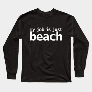 My Job is Just Beach Long Sleeve T-Shirt